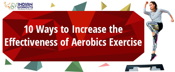 10 Ways to Increase the Effectiveness of Aerobics Exercise